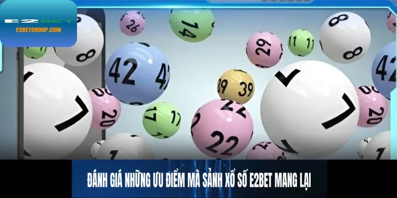 Đánh giá những ưu điểm mà sảnh xổ số E2BET mang lại