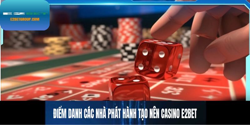 Điểm danh các nhà phát hành hợp tác với nhà cái tạo nên casino E2BET