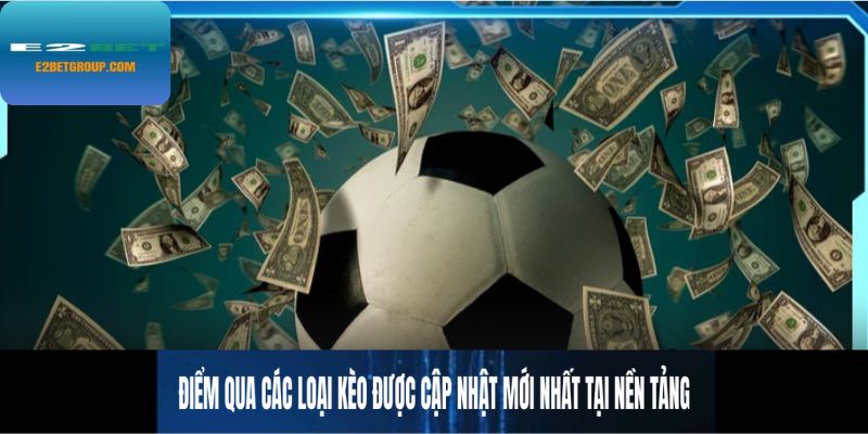 Điểm qua các loại kèo được cập nhật mới nhất tại nền tảng