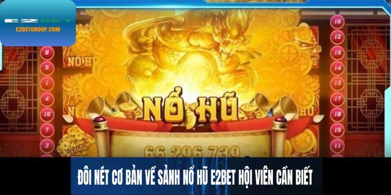 Đôi nét cơ bản về sảnh nổ hũ E2BET hội viên cần biết