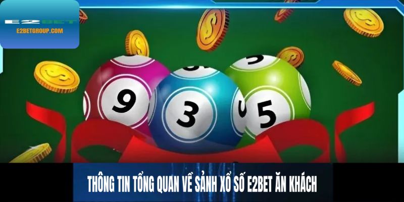 Giới thiệu thông tin cơ bản về sảnh xổ số E2BET ăn khách