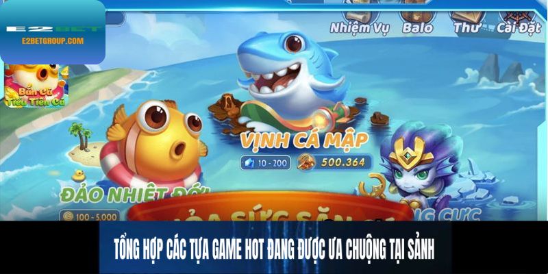 Tổng hợp các tựa game hot đang được ưa chuộng tại sảnh