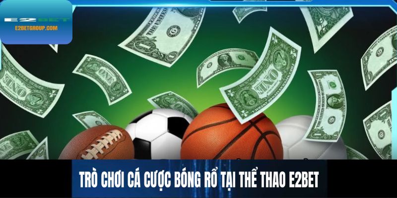 Trò chơi cá cược bóng rổ tại thể thao E2BET