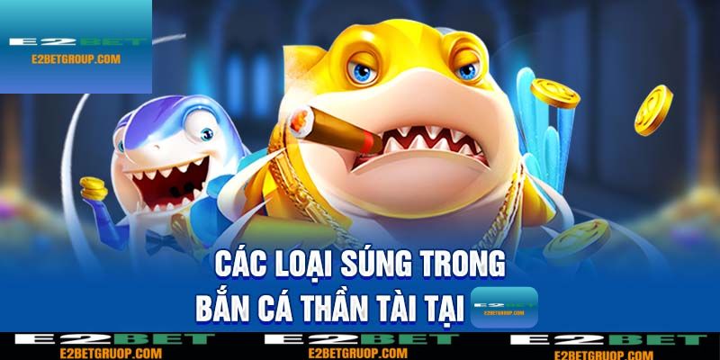 Các loại súng trong tựa game khi trải nghiệm tại E2BET